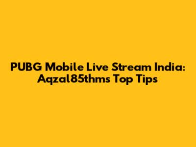 PUBG Mobile Live Stream India: Aqzal85thm's Top Tips