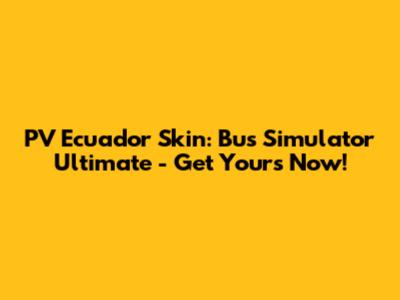 PV Ecuador Skin: Bus Simulator Ultimate - Get Yours Now!