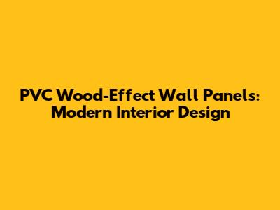 PVC Wood-Effect Wall Panels: Modern Interior Design