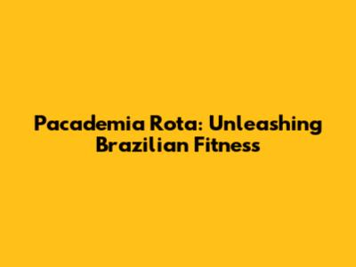 Pacademia Rota: Unleashing Brazilian Fitness