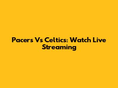 Pacers Vs Celtics: Watch Live Streaming