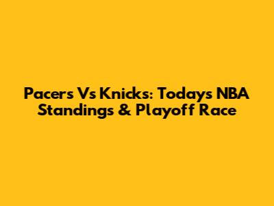 Pacers Vs Knicks: Today's NBA Standings & Playoff Race