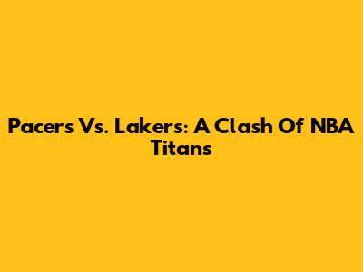 Pacers Vs. Lakers: A Clash Of NBA Titans