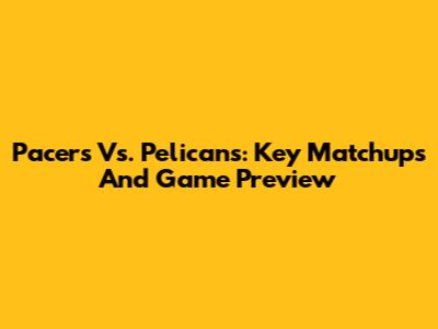 Pacers Vs. Pelicans: Key Matchups And Game Preview