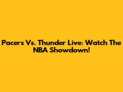 Pacers Vs. Thunder Live: Watch The NBA Showdown!