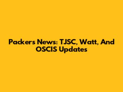 Packers News: TJSC, Watt, And OSCIS Updates