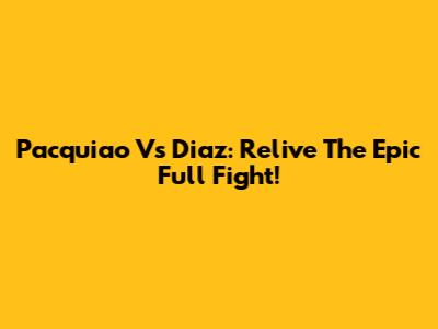 Pacquiao Vs Diaz: Relive The Epic Full Fight!