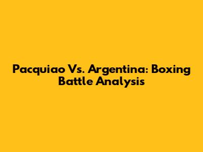 Pacquiao Vs. Argentina: Boxing Battle Analysis