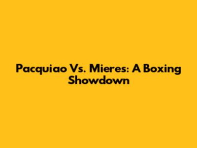 Pacquiao Vs. Mieres: A Boxing Showdown
