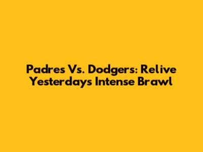 Padres Vs. Dodgers: Relive Yesterday's Intense Brawl