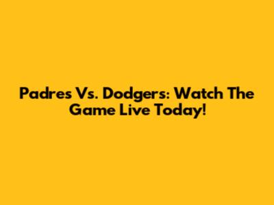 Padres Vs. Dodgers: Watch The Game Live Today!