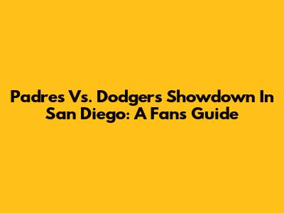 Padres Vs. Dodgers Showdown In San Diego: A Fan's Guide