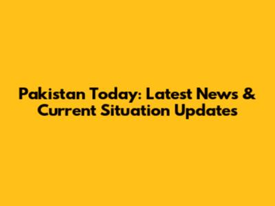 Pakistan Today: Latest News & Current Situation Updates
