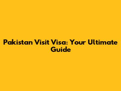 Pakistan Visit Visa: Your Ultimate Guide