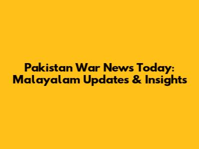 Pakistan War News Today: Malayalam Updates & Insights