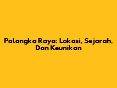 Palangka Raya: Lokasi, Sejarah, Dan Keunikan