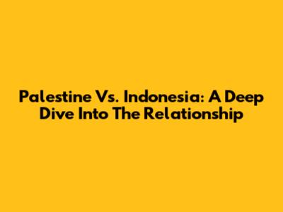Palestine Vs. Indonesia: A Deep Dive Into The Relationship