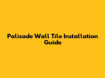 Palisade Wall Tile Installation Guide