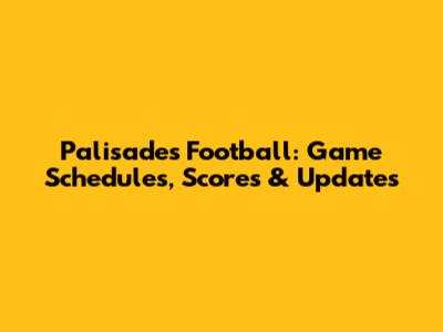 Palisades Football: Game Schedules, Scores & Updates