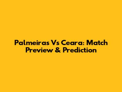 Palmeiras Vs Ceara: Match Preview & Prediction