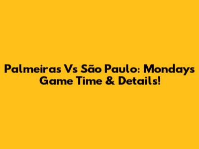 Palmeiras Vs São Paulo: Monday's Game Time & Details!
