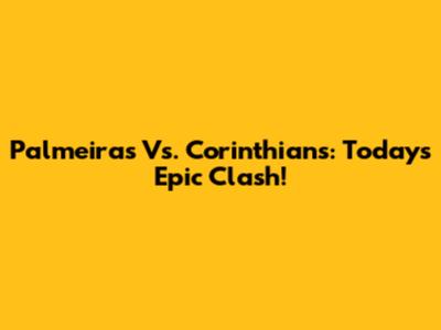 Palmeiras Vs. Corinthians: Today's Epic Clash!