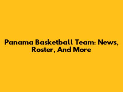 Panama Basketball Team: News, Roster, And More