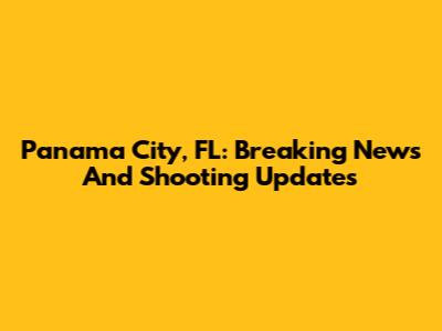 Panama City, FL: Breaking News And Shooting Updates