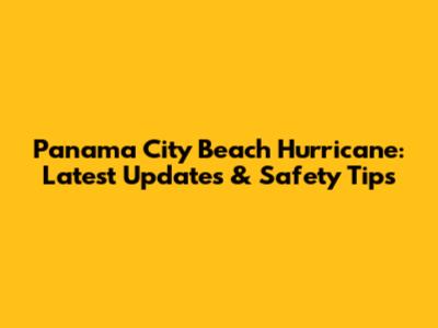 Panama City Beach Hurricane: Latest Updates & Safety Tips