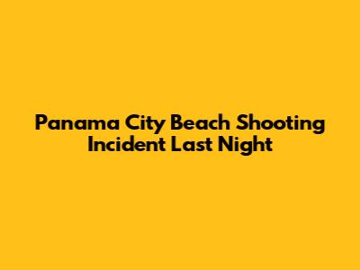 Panama City Beach Shooting Incident Last Night