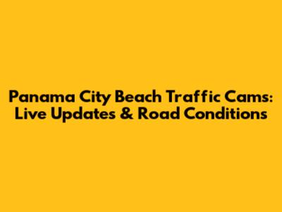 Panama City Beach Traffic Cams: Live Updates & Road Conditions