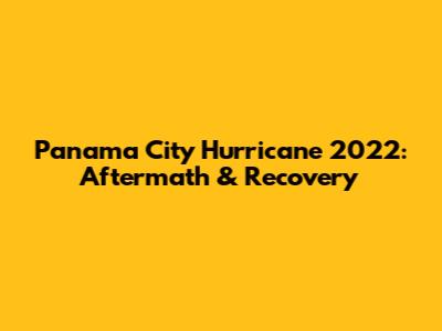 Panama City Hurricane 2022: Aftermath & Recovery