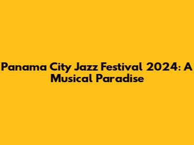 Panama City Jazz Festival 2024: A Musical Paradise