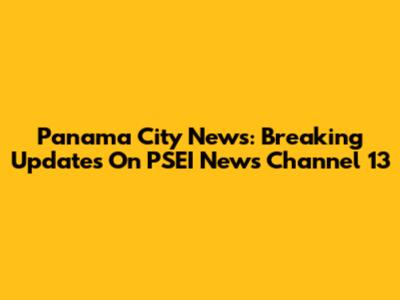 Panama City News: Breaking Updates On PSEI News Channel 13