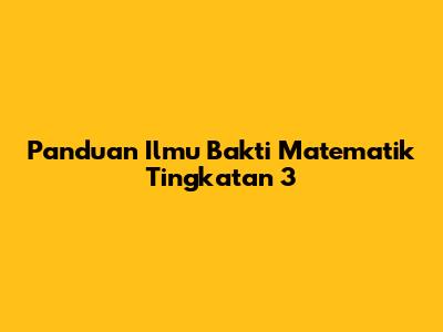 Panduan Ilmu Bakti Matematik Tingkatan 3