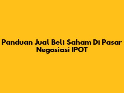 Panduan Jual Beli Saham Di Pasar Negosiasi IPOT