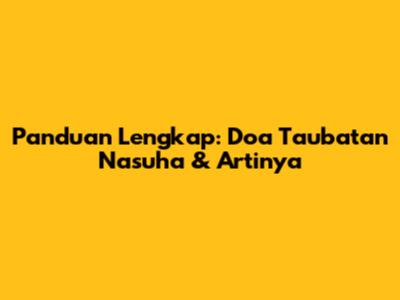 Panduan Lengkap: Doa Taubatan Nasuha & Artinya