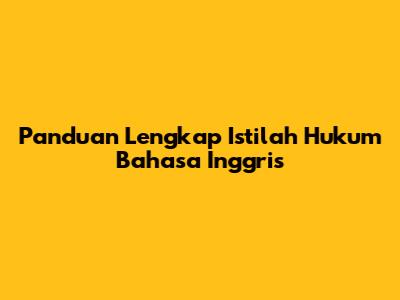 Panduan Lengkap Istilah Hukum Bahasa Inggris