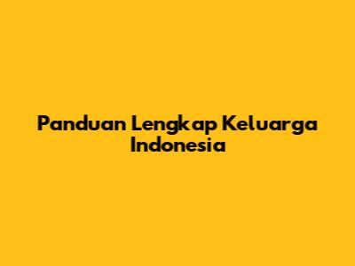 Panduan Lengkap Keluarga Indonesia