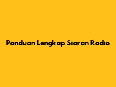 Panduan Lengkap Siaran Radio