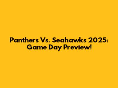 Panthers Vs. Seahawks 2025: Game Day Preview!