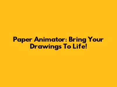 Paper Animator: Bring Your Drawings To Life!