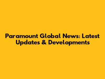 Paramount Global News: Latest Updates & Developments