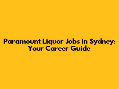 Paramount Liquor Jobs In Sydney: Your Career Guide