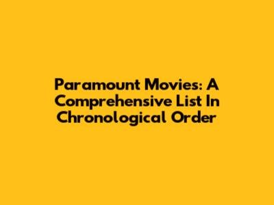 Paramount Movies: A Comprehensive List In Chronological Order