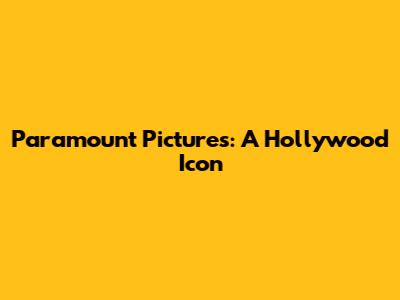 Paramount Pictures: A Hollywood Icon