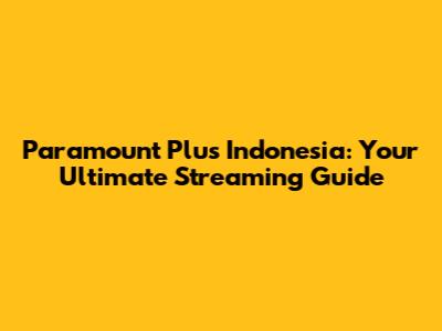 Paramount Plus Indonesia: Your Ultimate Streaming Guide