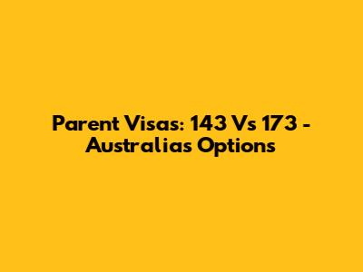 Parent Visas: 143 Vs 173 - Australia's Options