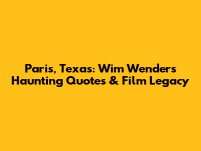 Paris, Texas: Wim Wenders' Haunting Quotes & Film Legacy