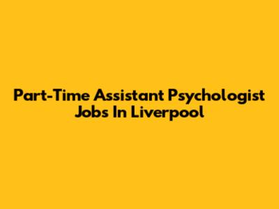 Part-Time Assistant Psychologist Jobs In Liverpool